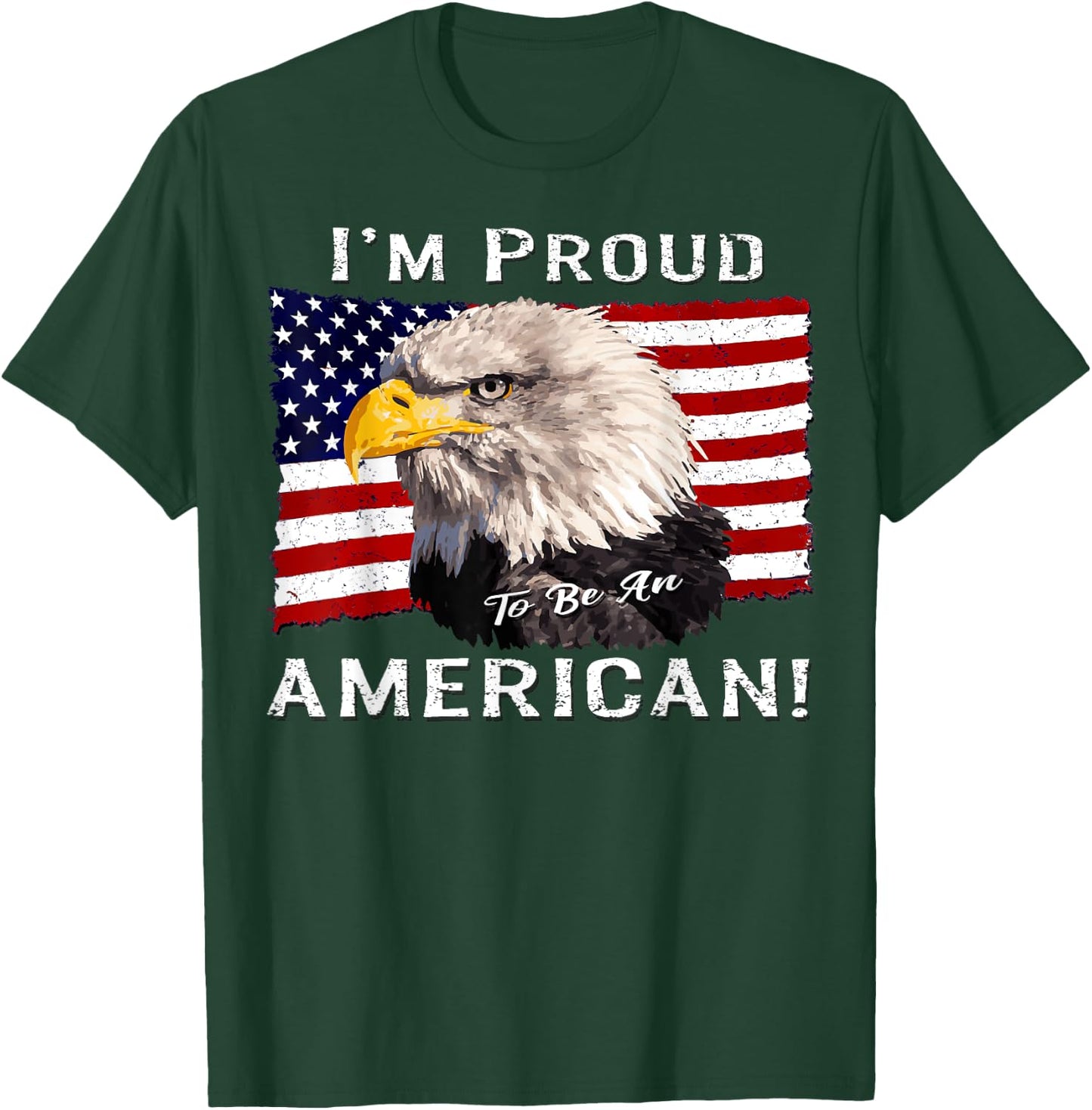 I'm Proud to Be an American! Flag & Bald Eagle Bird USA Gift T-Shirt - T-Shirt | Forest