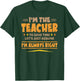 I'M THE TEACHER - I'M ALWAYS RIGHT | Funny Teaching T-Shirt - T-Shirt | Forest