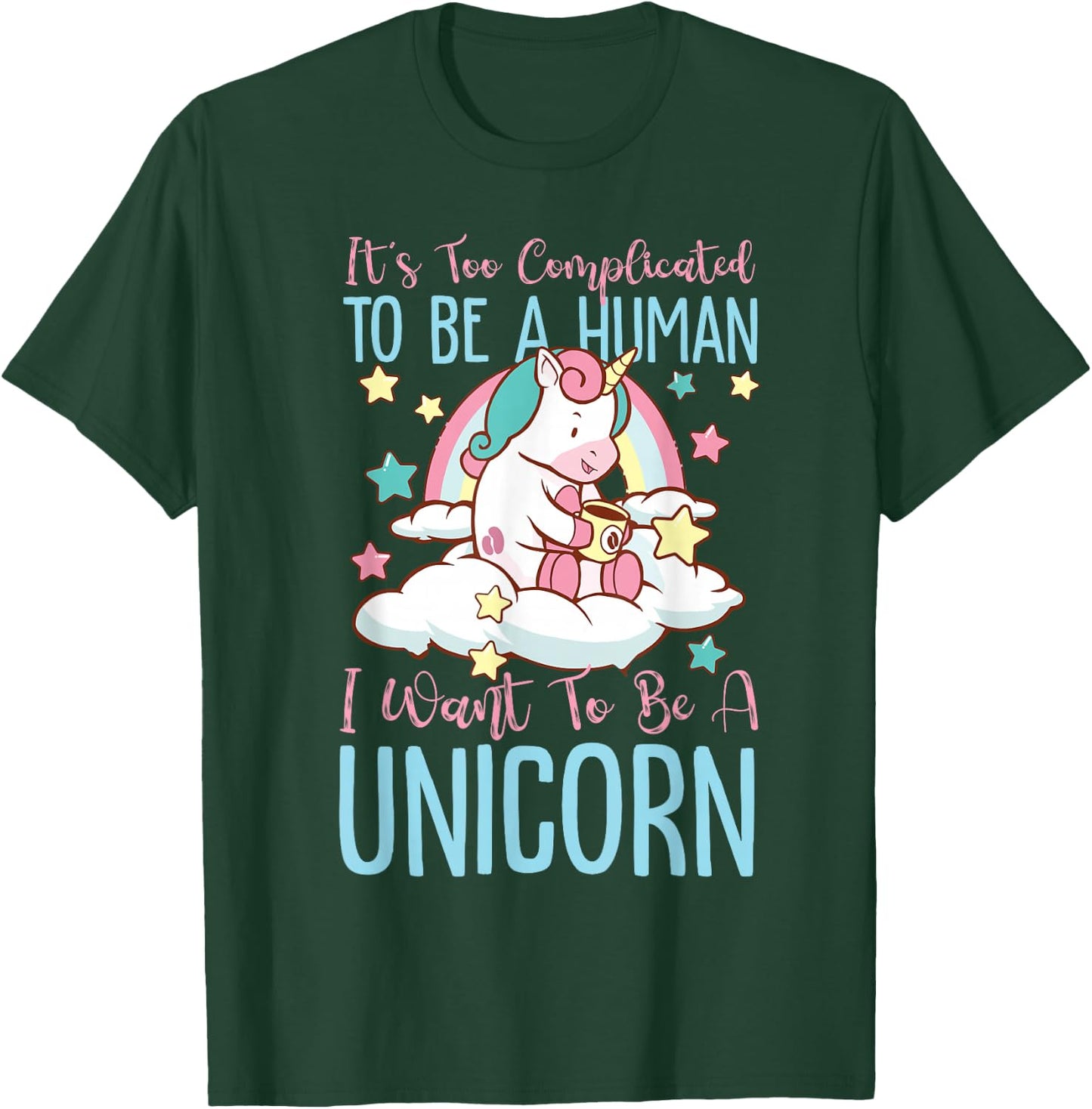 It's Too Complicated To Be A Human, I Want To Be A Unicorn T-Shirt - T-Shirt | Forest