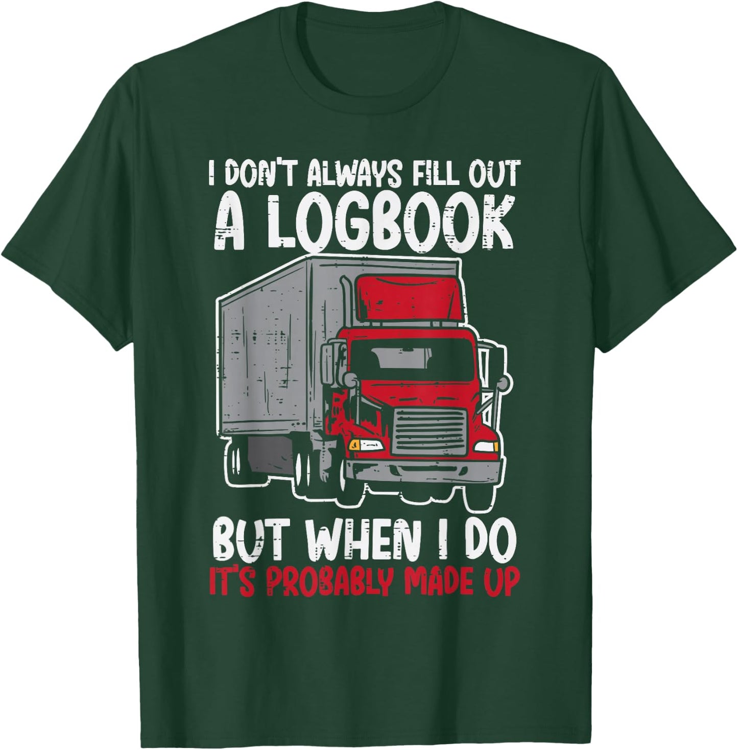 I Dont Fill Out Logbook Truck Funny Trucker Driver Gift T-Shirt - T-Shirt | Forest