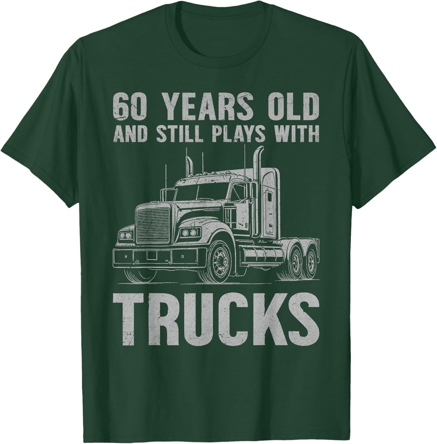 60 Years Old and Still Plays with Trucks, Trucker Birthday T-Shirt - T-Shirt | Forest