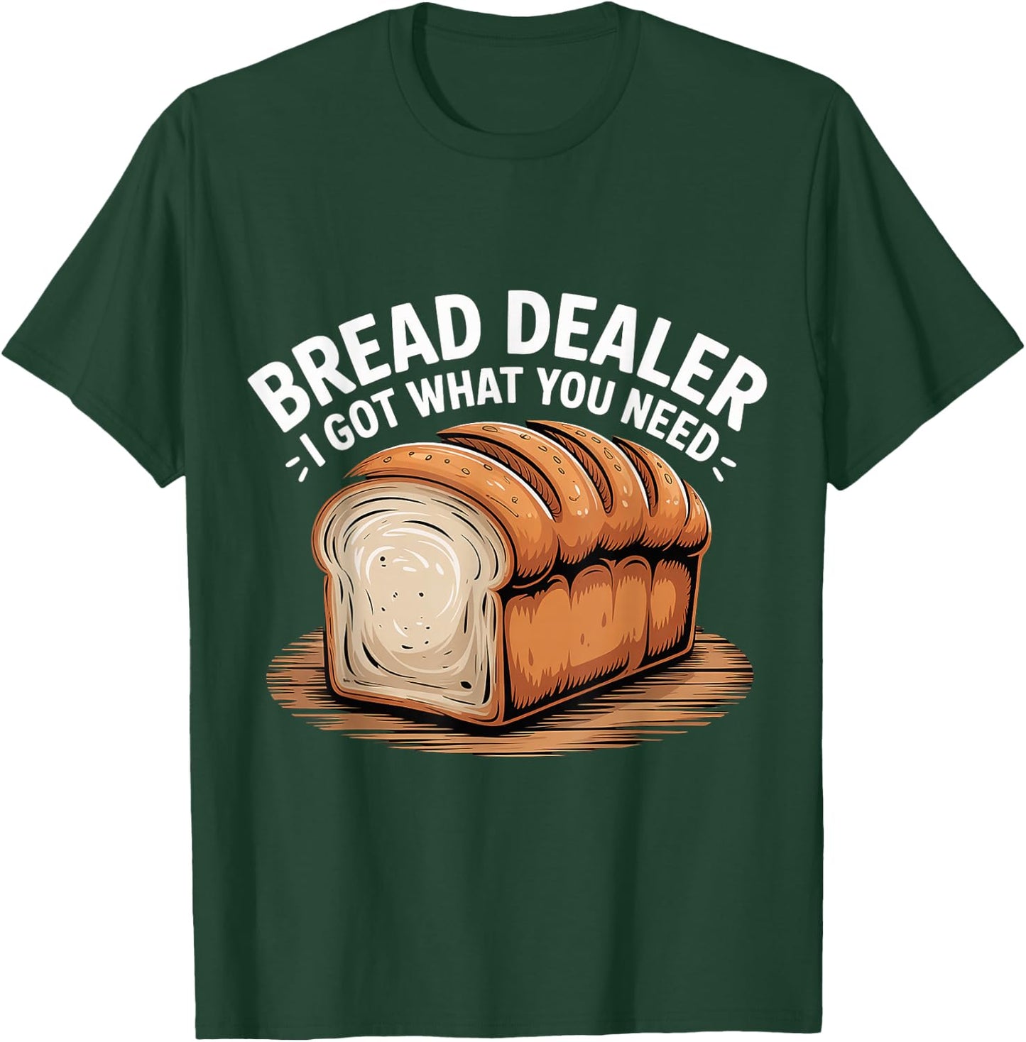 Bread Dealer I Got What You Need Baker Dough Puns T-Shirt - T-Shirt | Forest
