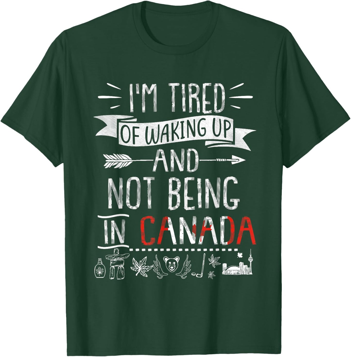 I’m Tired of Waking Up and Not Being In Canada T-Shirt - T-Shirt | Forest