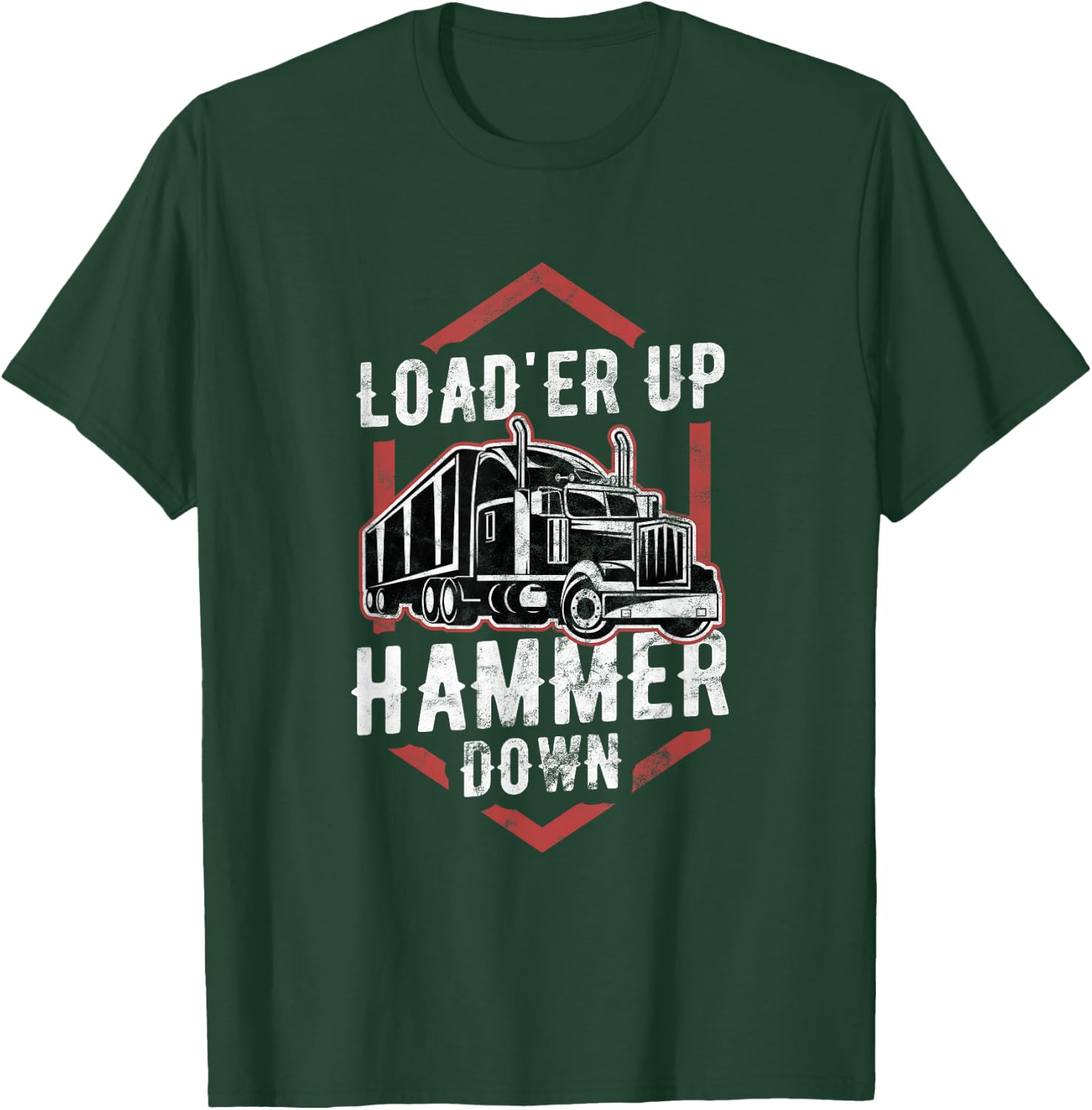 Load'er Up Hammer Down Funny Trucker Gift Truck Driver T-Shirt - T-Shirt | Forest