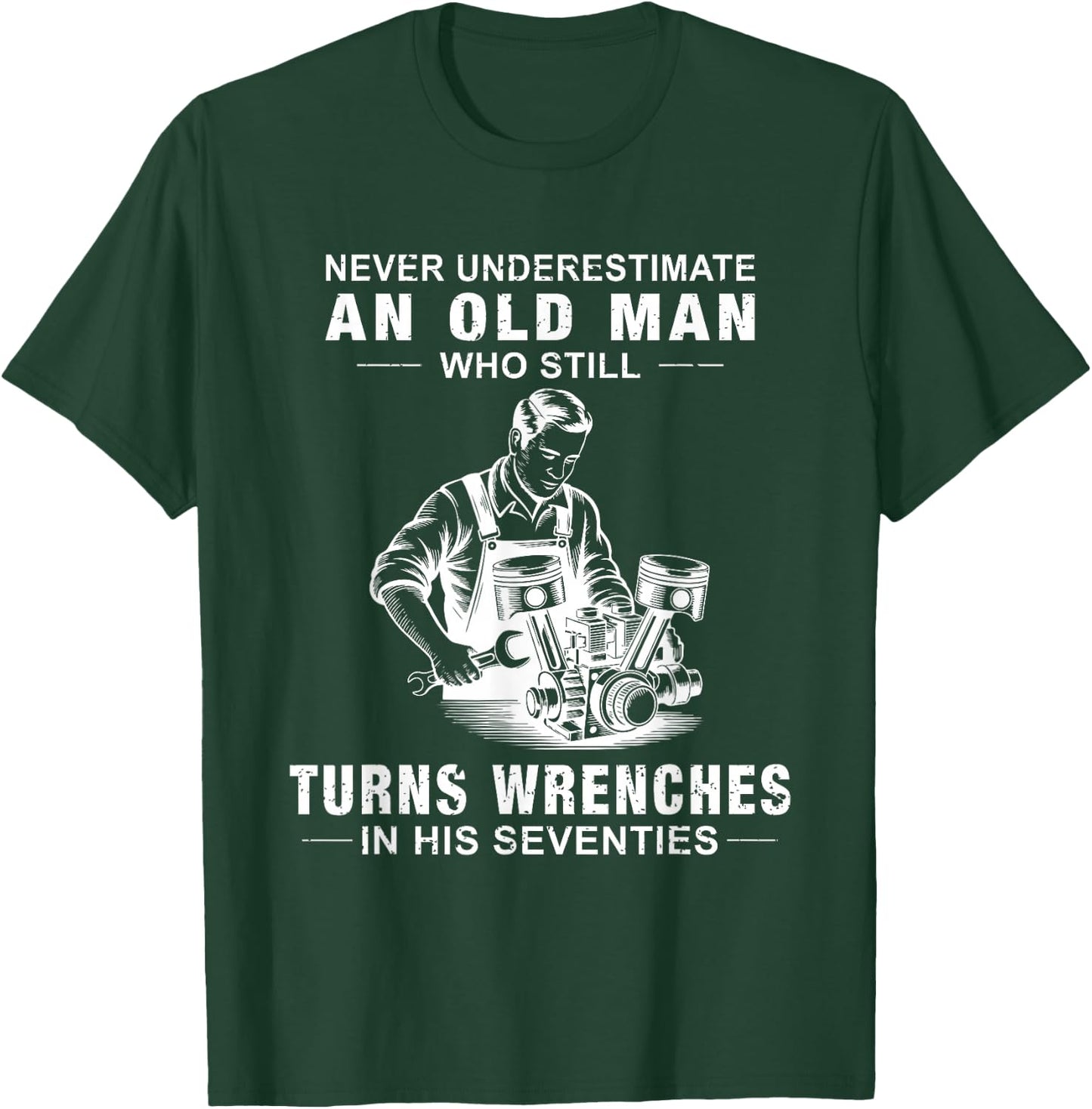 Never Underestimate an Old Man Who Still Turns Wrenches T-Shirt - T-Shirt | Forest