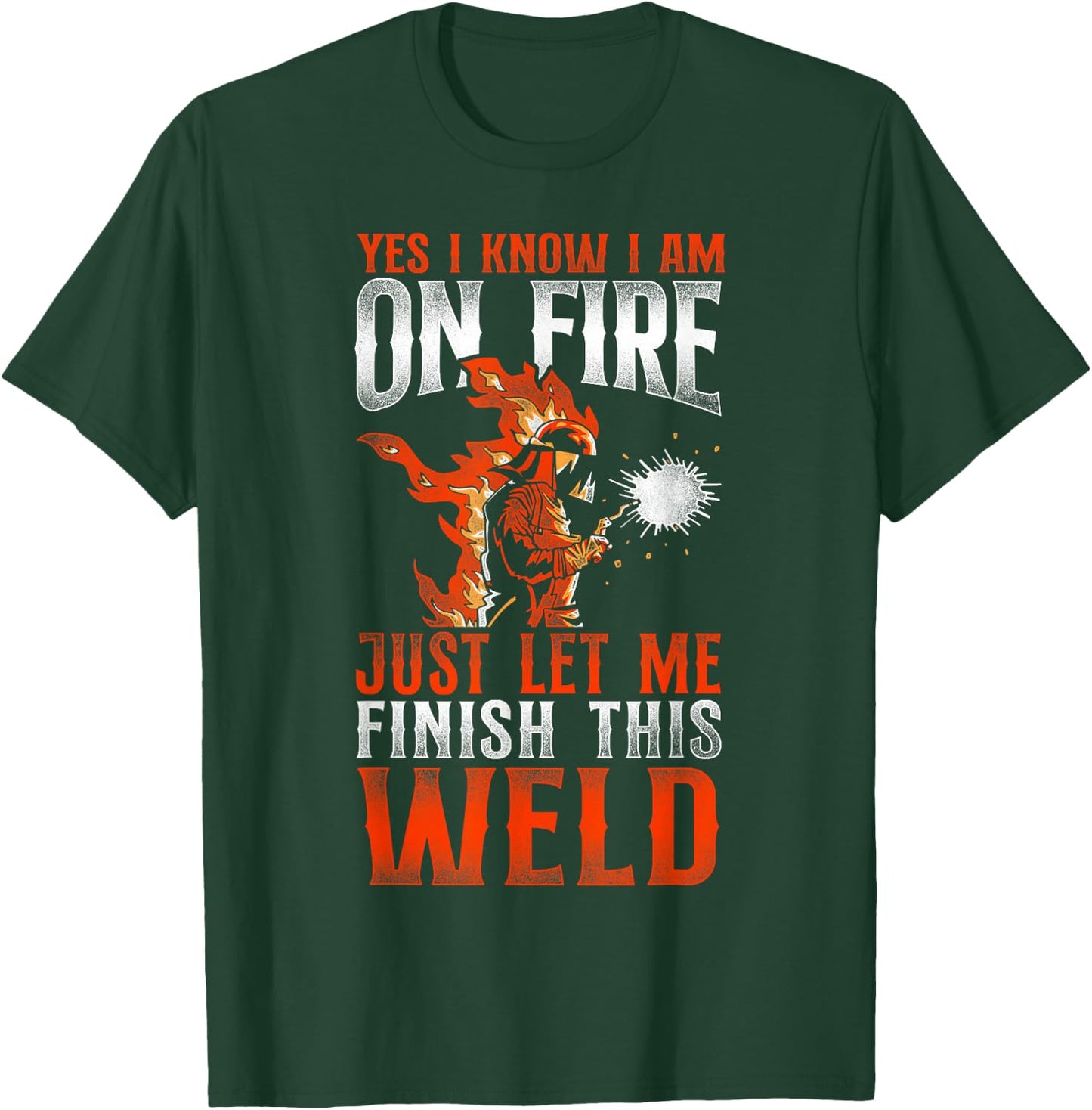 Welder Welding Vintage Yes, I Know I Am On Fire Just Let Me T-Shirt - T-Shirt | Forest