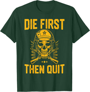 Die First Then Quit Shirt Skull Motivational Army Veteran T-Shirt - T-Shirt | Forest