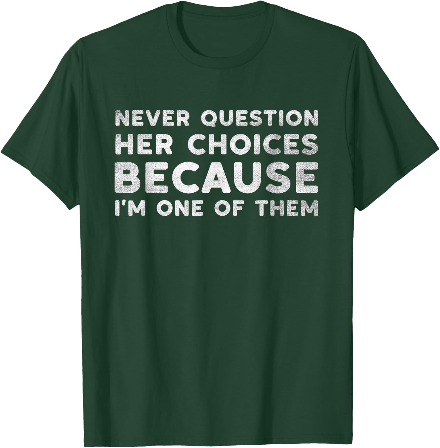Never Question Her Choices Because I'm One of Them Funny T-Shirt - T-Shirt | Forest