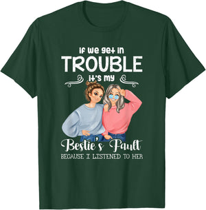 If We Get in Trouble It’s My Besties Fault I Listened to Her T-Shirt - T-Shirt | Forest
