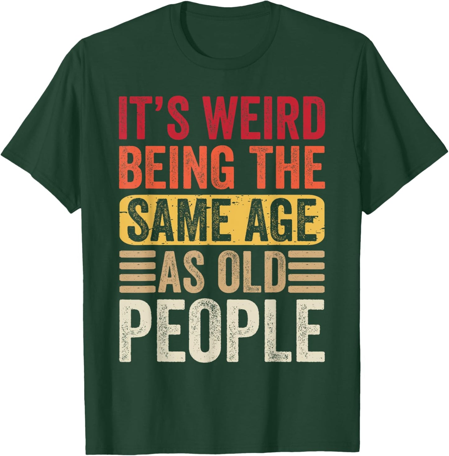 It's Weird Being The Same Age As Old People Retro Sarcastic T-Shirt - T-Shirt | Forest