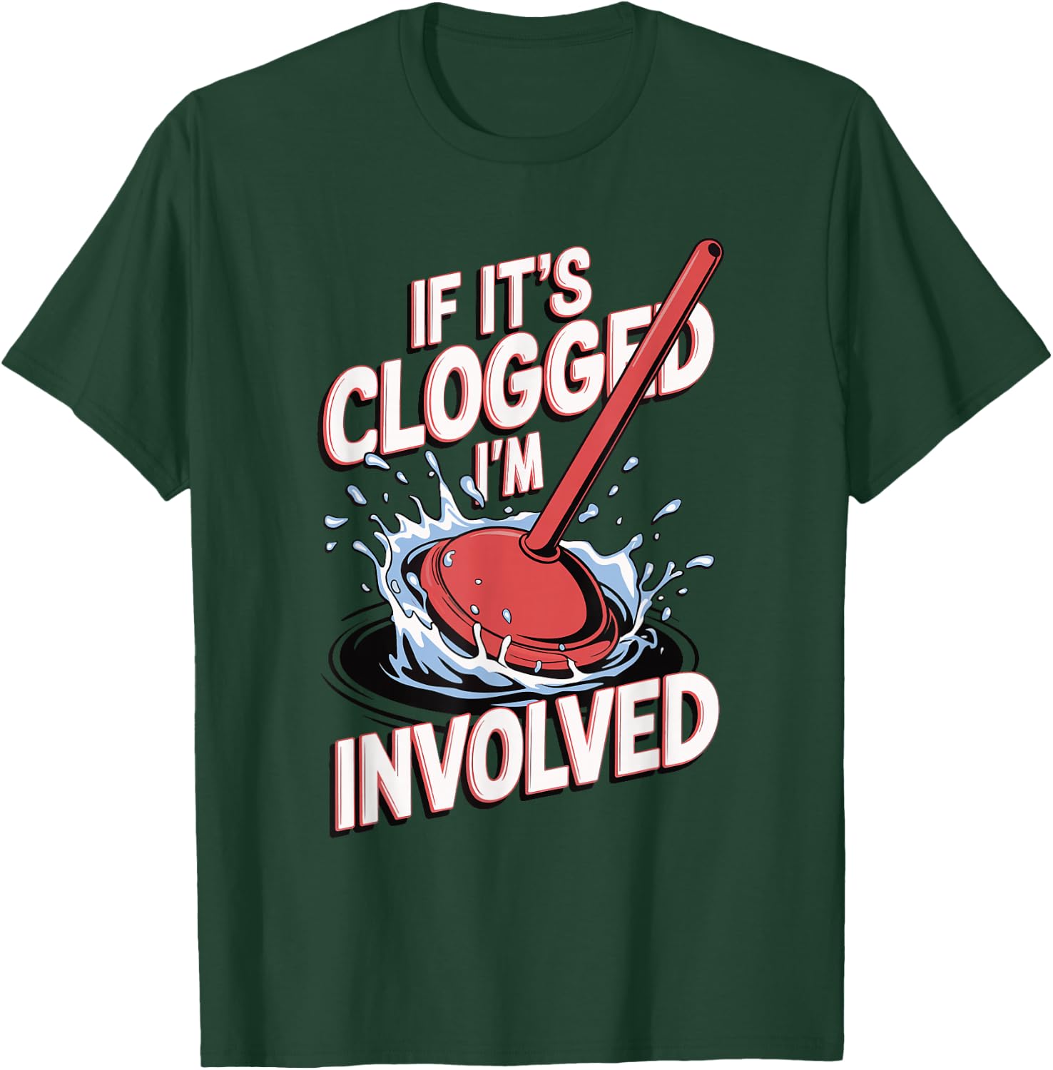 If It's Clogged I'm Involved T-Shirt - T-Shirt | Forest