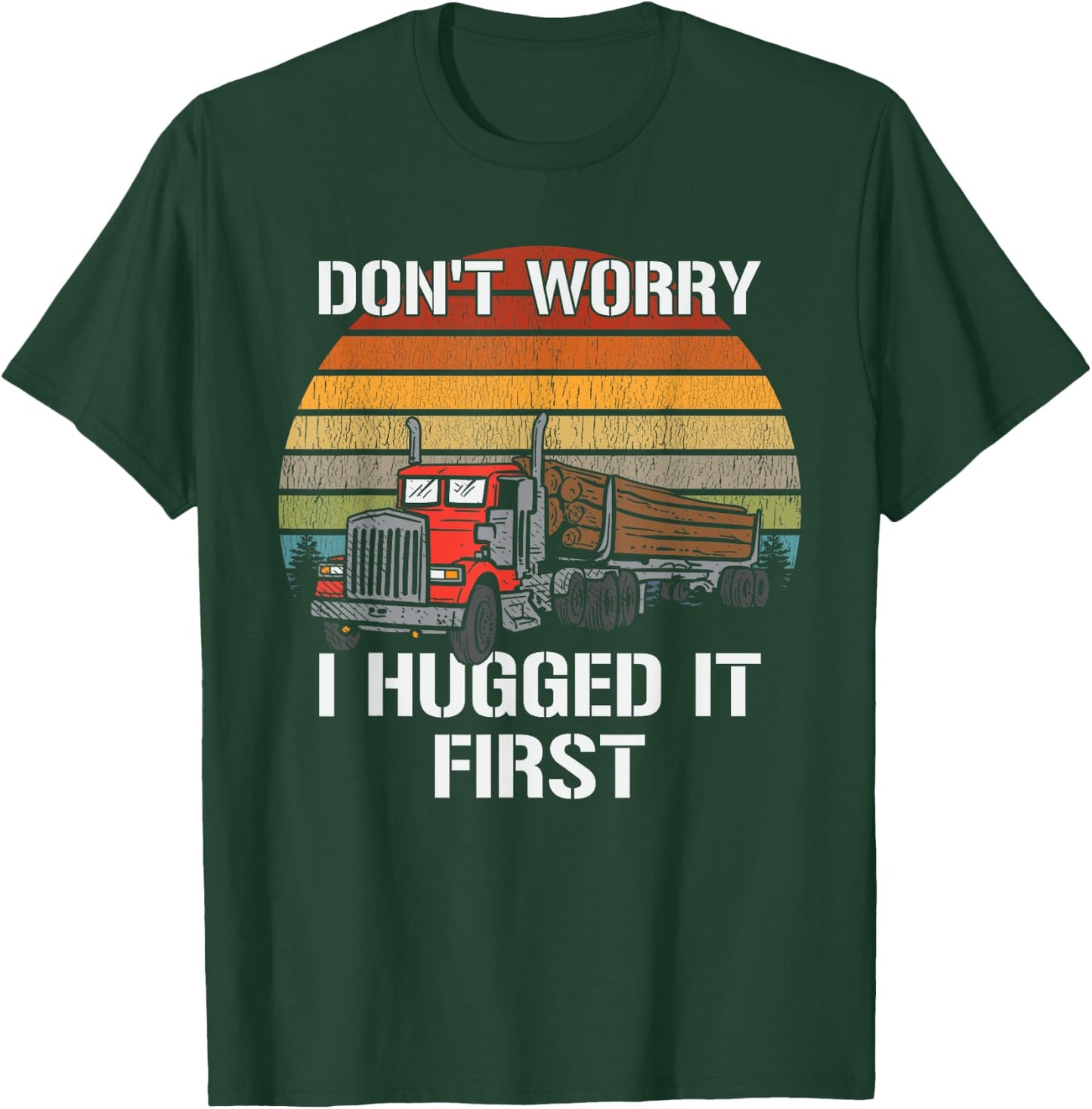 Don't Worry I Hugged It First Log Truck Driver Hauler Retro T-Shirt - T-Shirt | Forest
