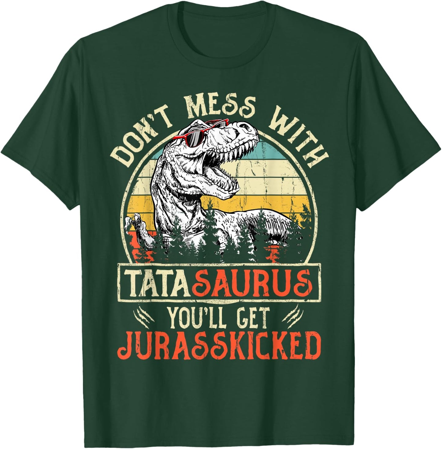 Don't Mess With Tatasaurus You'll Get Jurasskicked Tata T-Shirt - T-Shirt | Forest