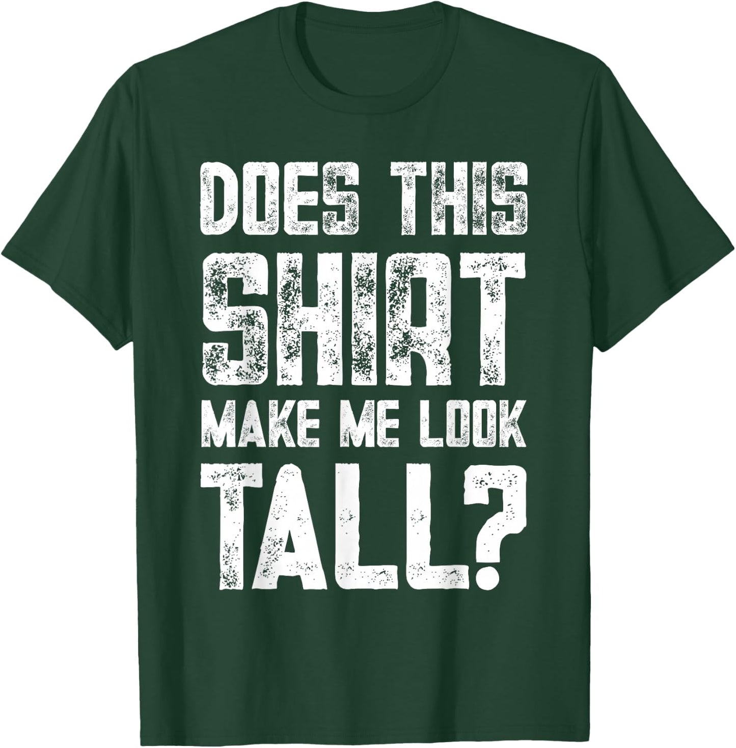 Does This Shirt Make Me Look Tall Funny Short People Joke T-Shirt - T-Shirt | Forest