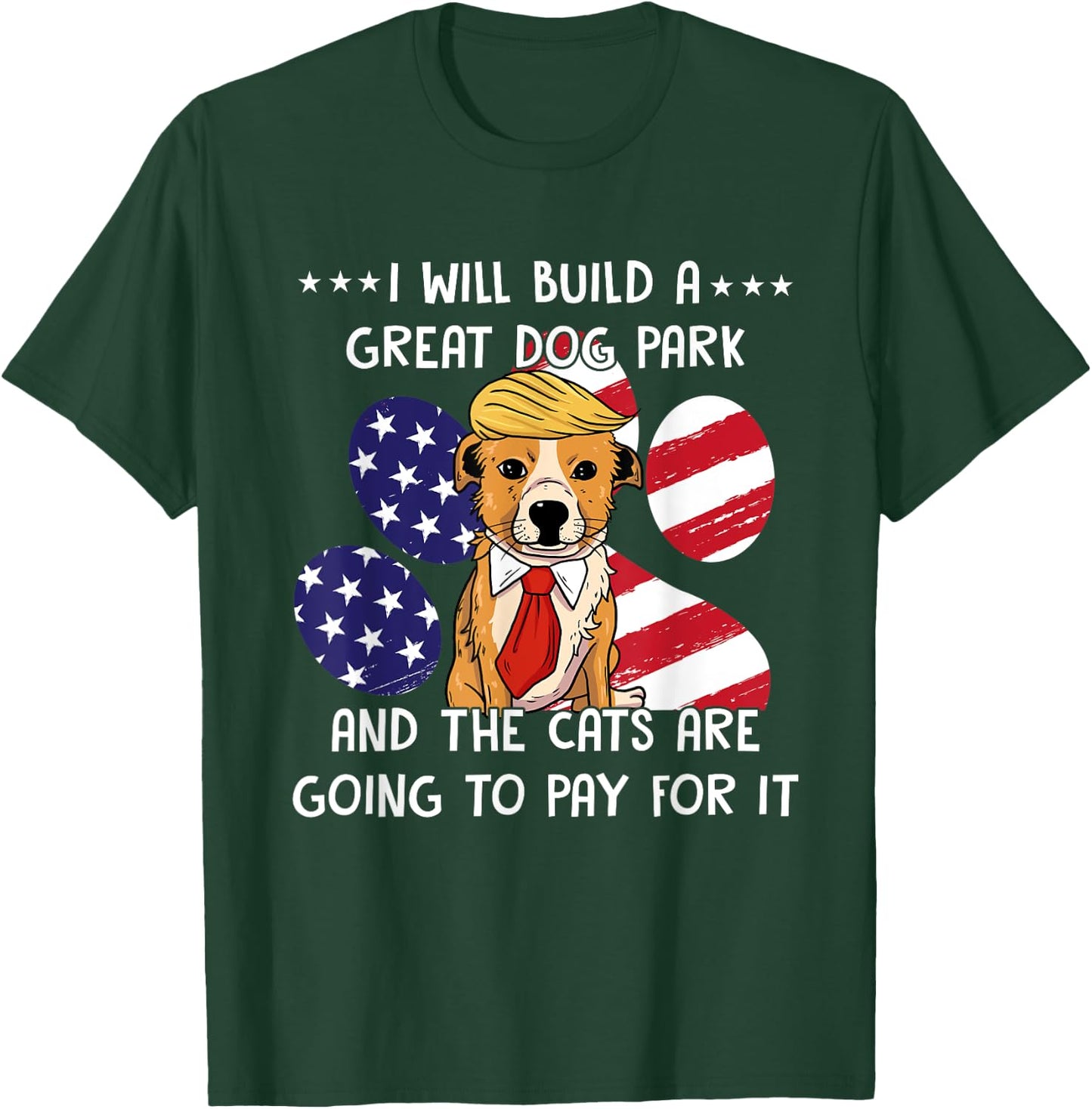 I Will Build A Great Dog Park And The Cats Are Going To Pay Men Women T-Shirt - T-Shirt | Forest
