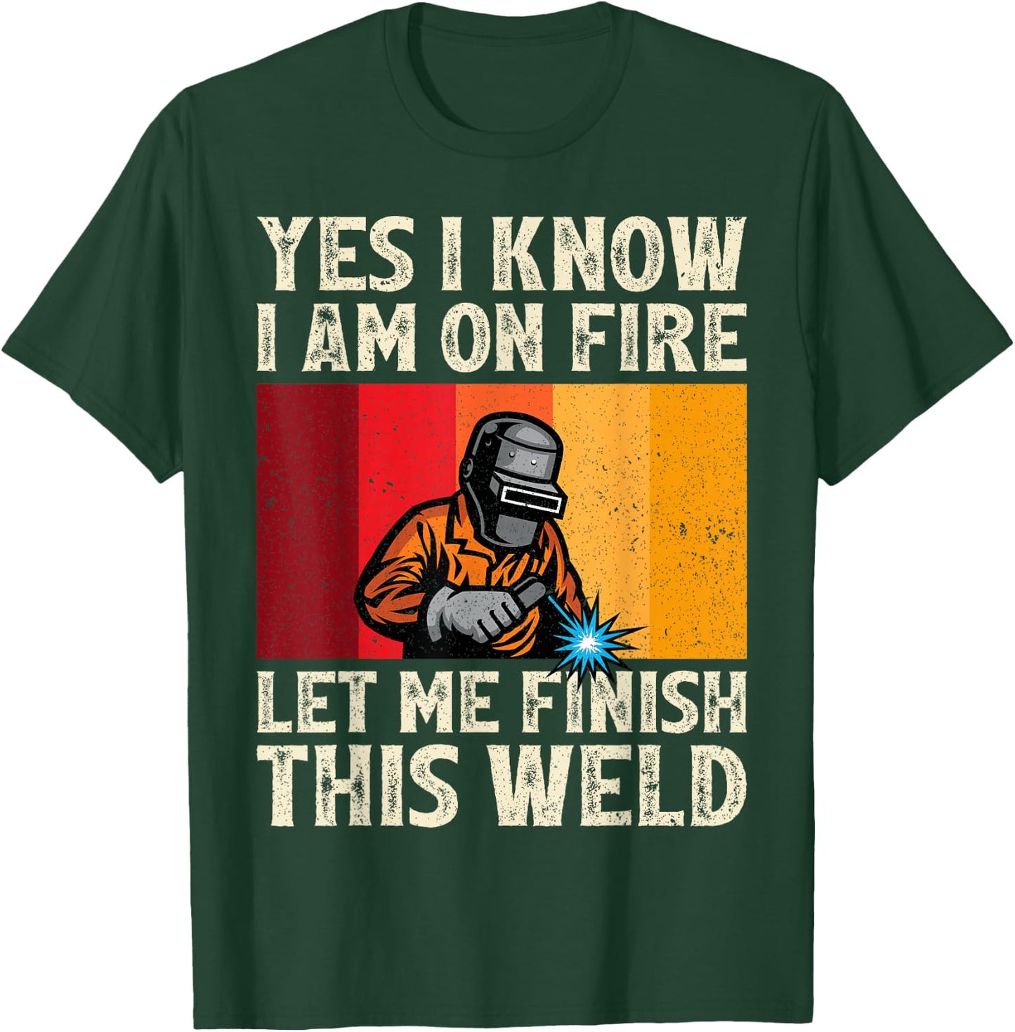 Funny Welder Yes I Know I'm On Fire Let Me Finish This Weld T-Shirt - T-Shirt | Forest