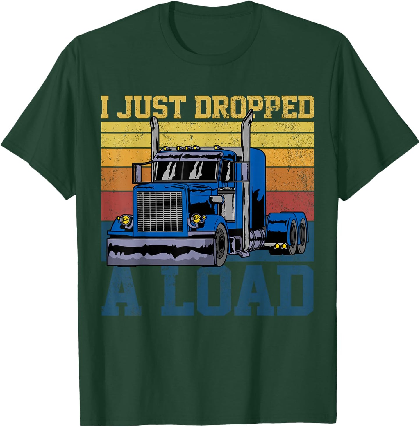 Trucker Truck Truck Driver I Just Dropped A Load T-Shirt - T-Shirt | Forest