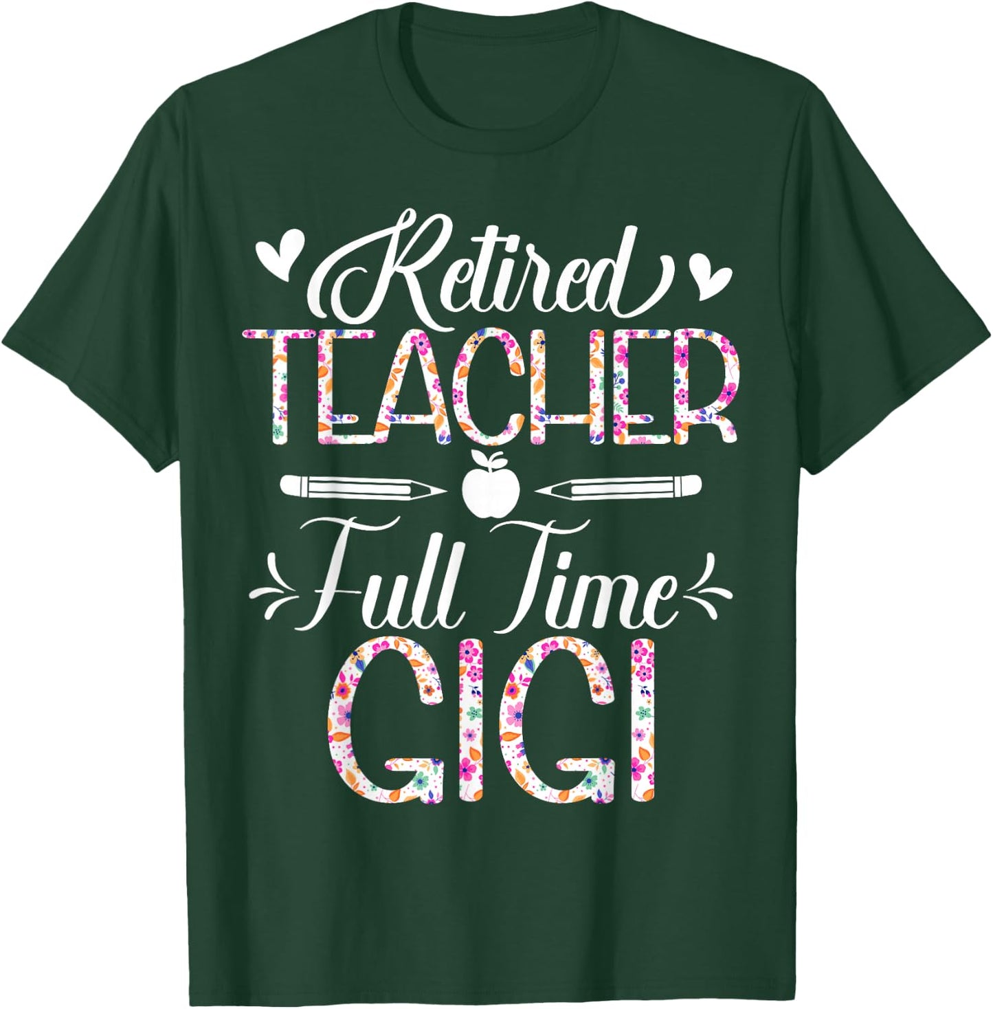 Retired Teacher Full Time Gigi Flower Funny Retirement Mom T-Shirt - T-Shirt | Forest