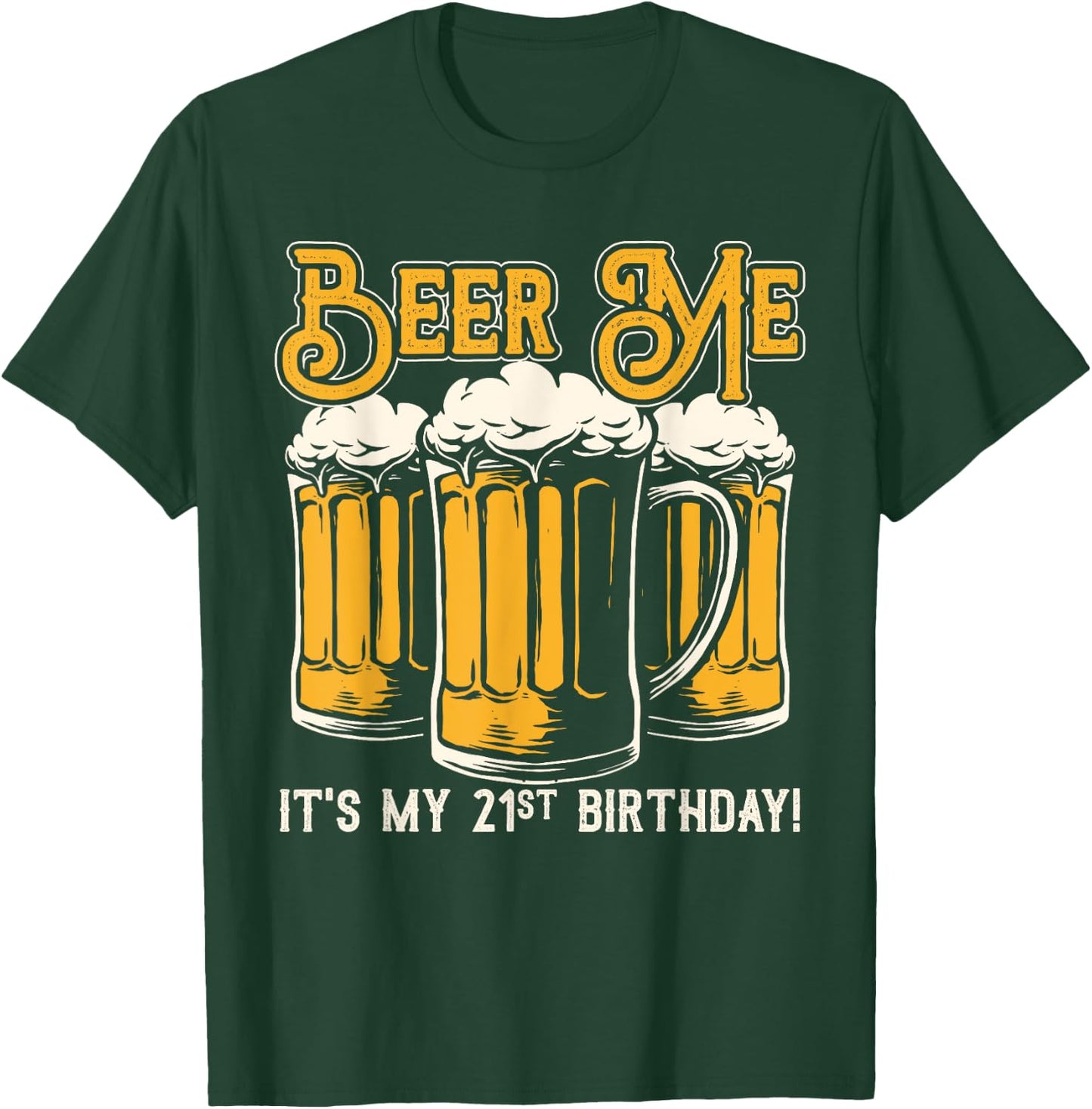Beer Me Its My 21st Birthday Beer Lover Drinker Party T-Shirt - T-Shirt | Forest