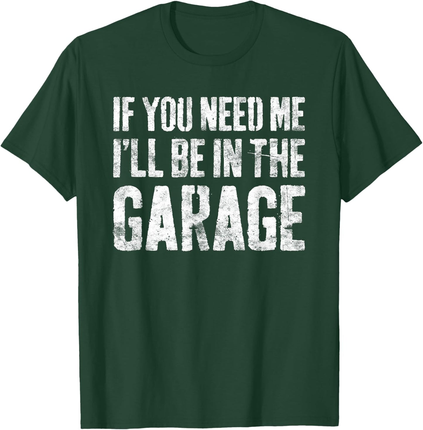If You Need Me I'll Be In The Garage Shirt Men Mechanic Dad T-Shirt - T-Shirt | Forest