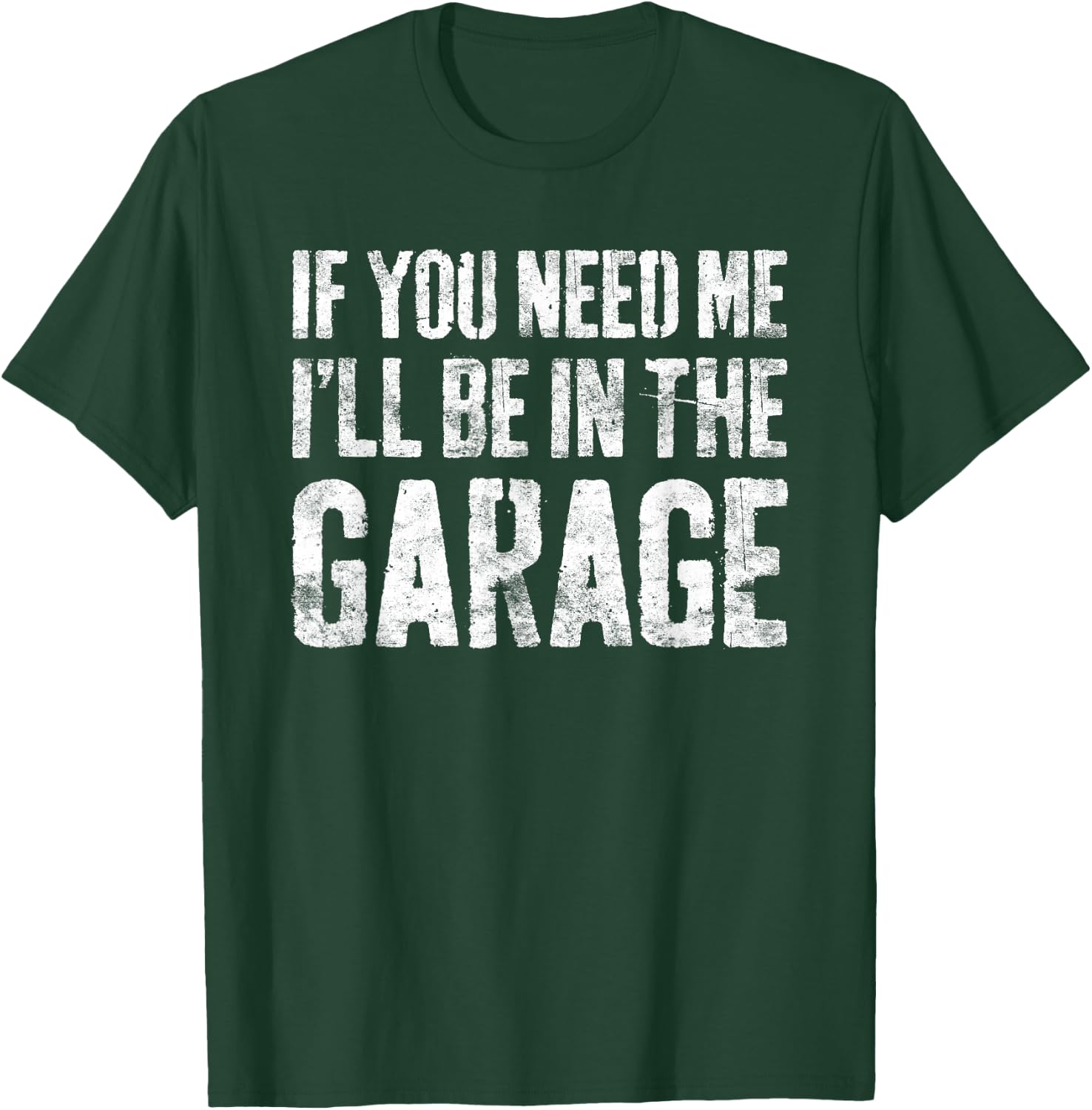 If You Need Me I'll Be In The Garage Shirt Men Mechanic Dad T-Shirt - T-Shirt | Forest