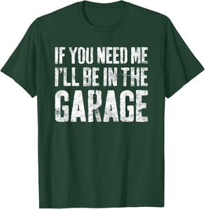 If You Need Me I'll Be In The Garage Shirt Men Mechanic Dad T-Shirt - T-Shirt | Forest