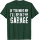 If You Need Me I'll Be In The Garage Shirt Men Mechanic Dad T-Shirt - T-Shirt | Forest