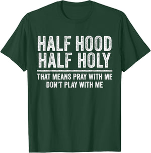 Half Hood Half Holy That Means Pray With Me Funny T-Shirt - T-Shirt | Forest