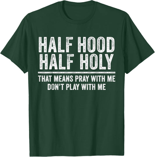 Half Hood Half Holy That Means Pray With Me Funny T-Shirt - T-Shirt | Forest