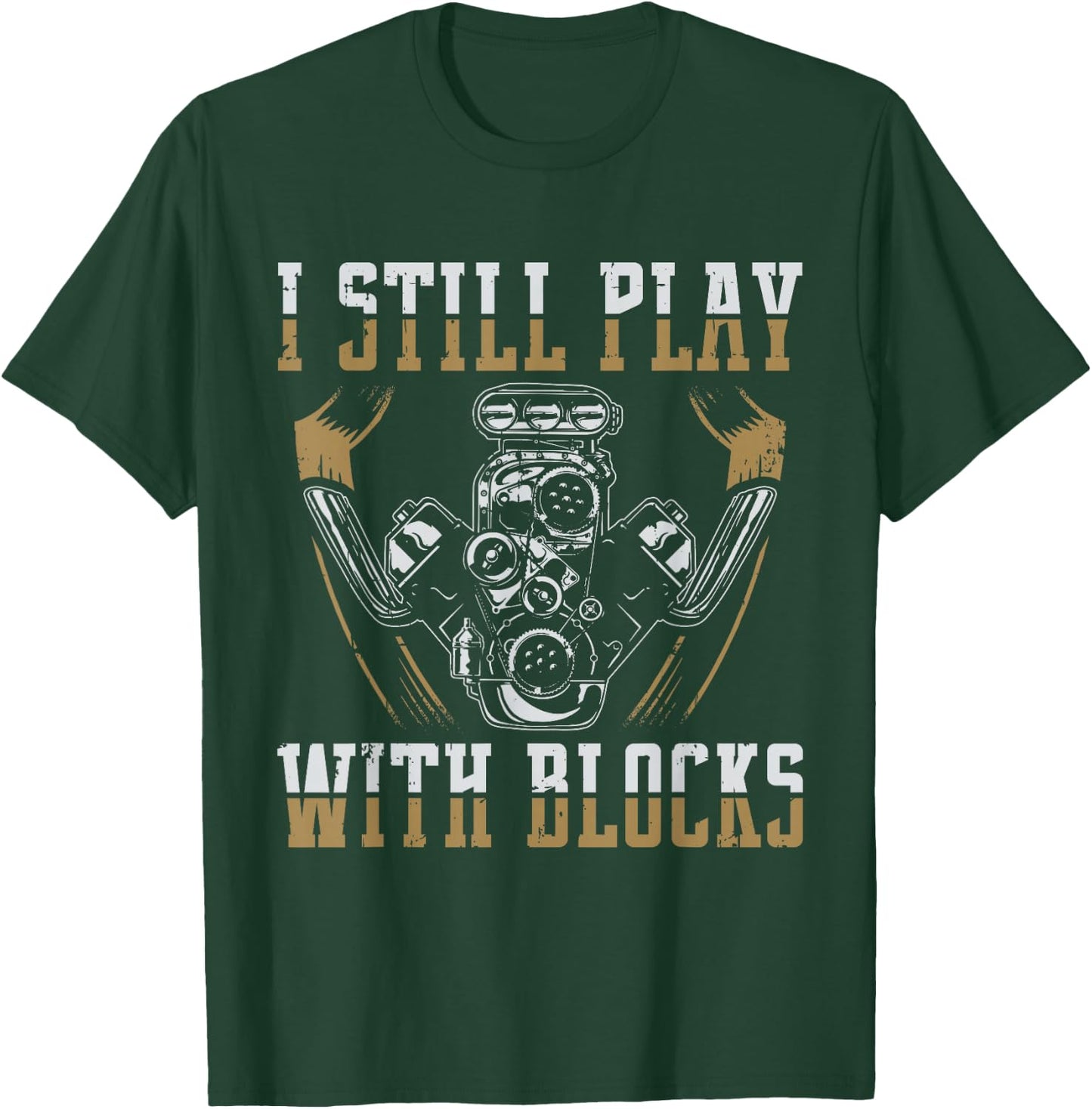 I Still Play With Blocks Car Mechanic Motor Engine T-Shirt - T-Shirt | Forest