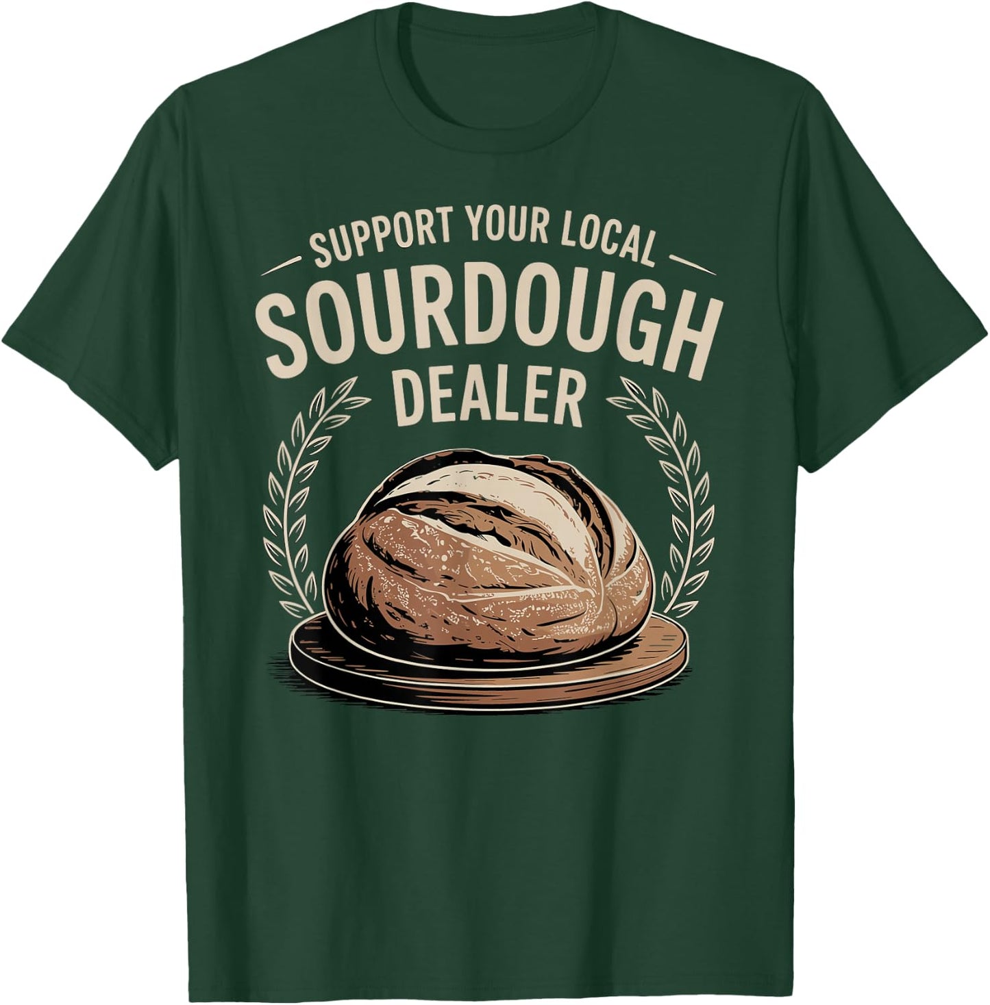Support Your Local Sourdough Dealer T-Shirt - T-Shirt | Forest