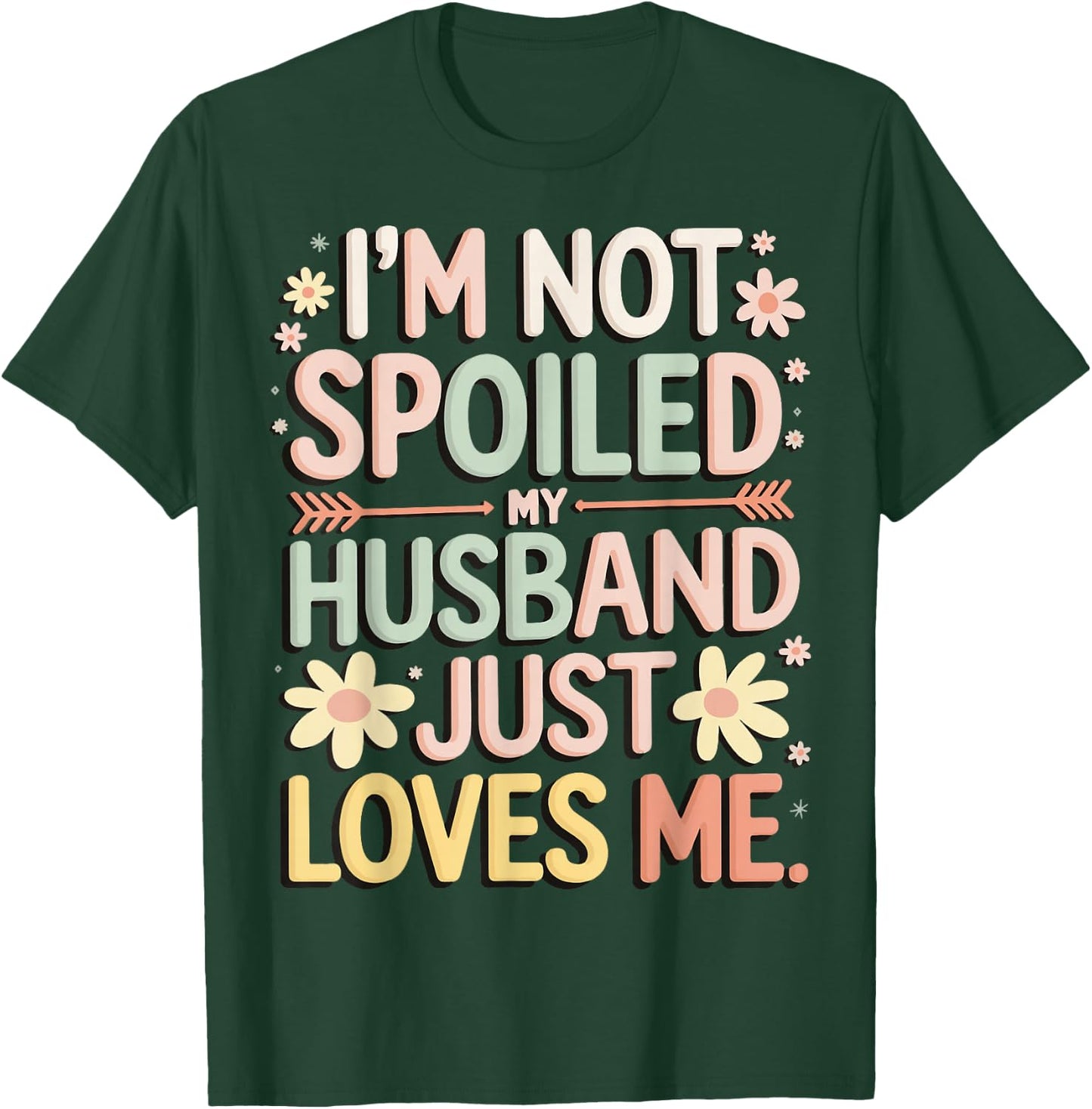 I'm Not Spoiled My Husband Just Loves Me T-Shirt - T-Shirt | Forest