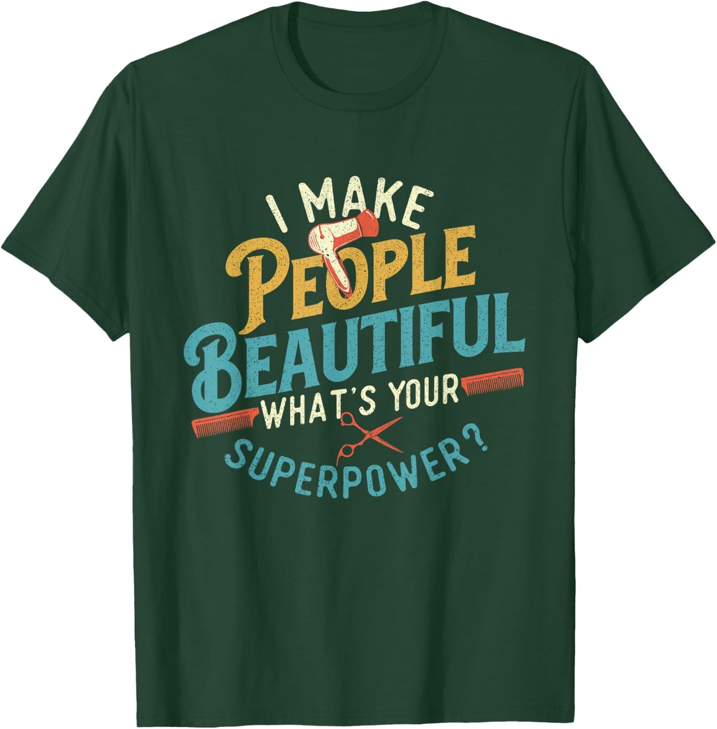 I Make People Beautiful - Hairdresser Hairstylist Hair Salon T-Shirt - T-Shirt | Forest