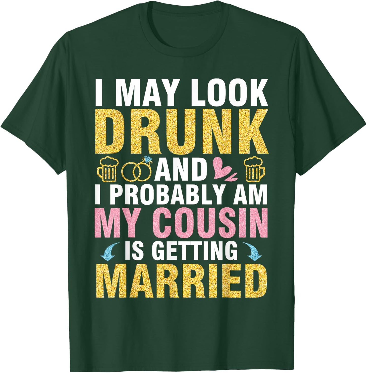 I May Look And I Probably Am My Cousin Is Getting Married T-Shirt - T-Shirt | Forest