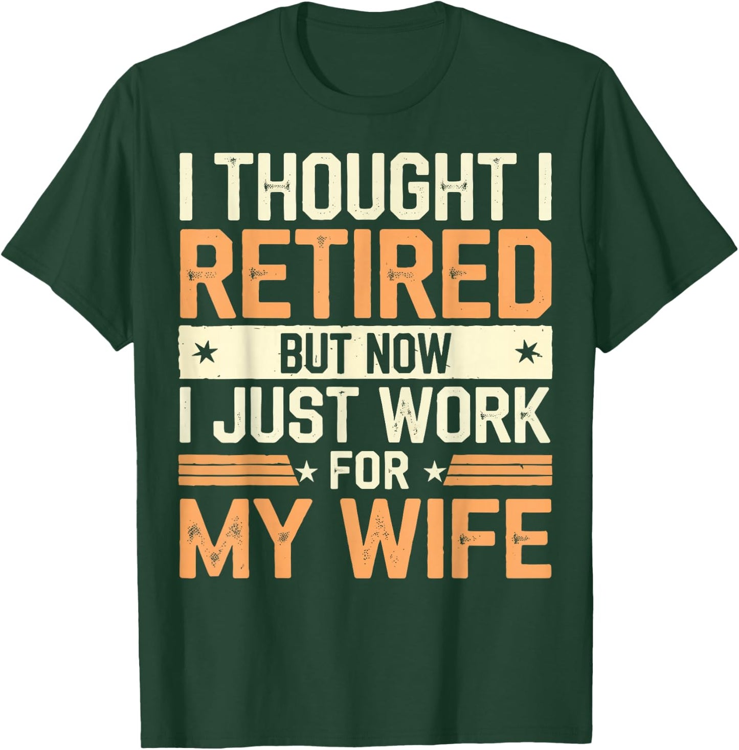 Thought I Retired But Now I Just Work For My Wife T-Shirt - T-Shirt | Forest