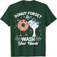 Wash Your Hands Funny Donut Hand Wash Hygiene T-Shirt - T-Shirt | Forest