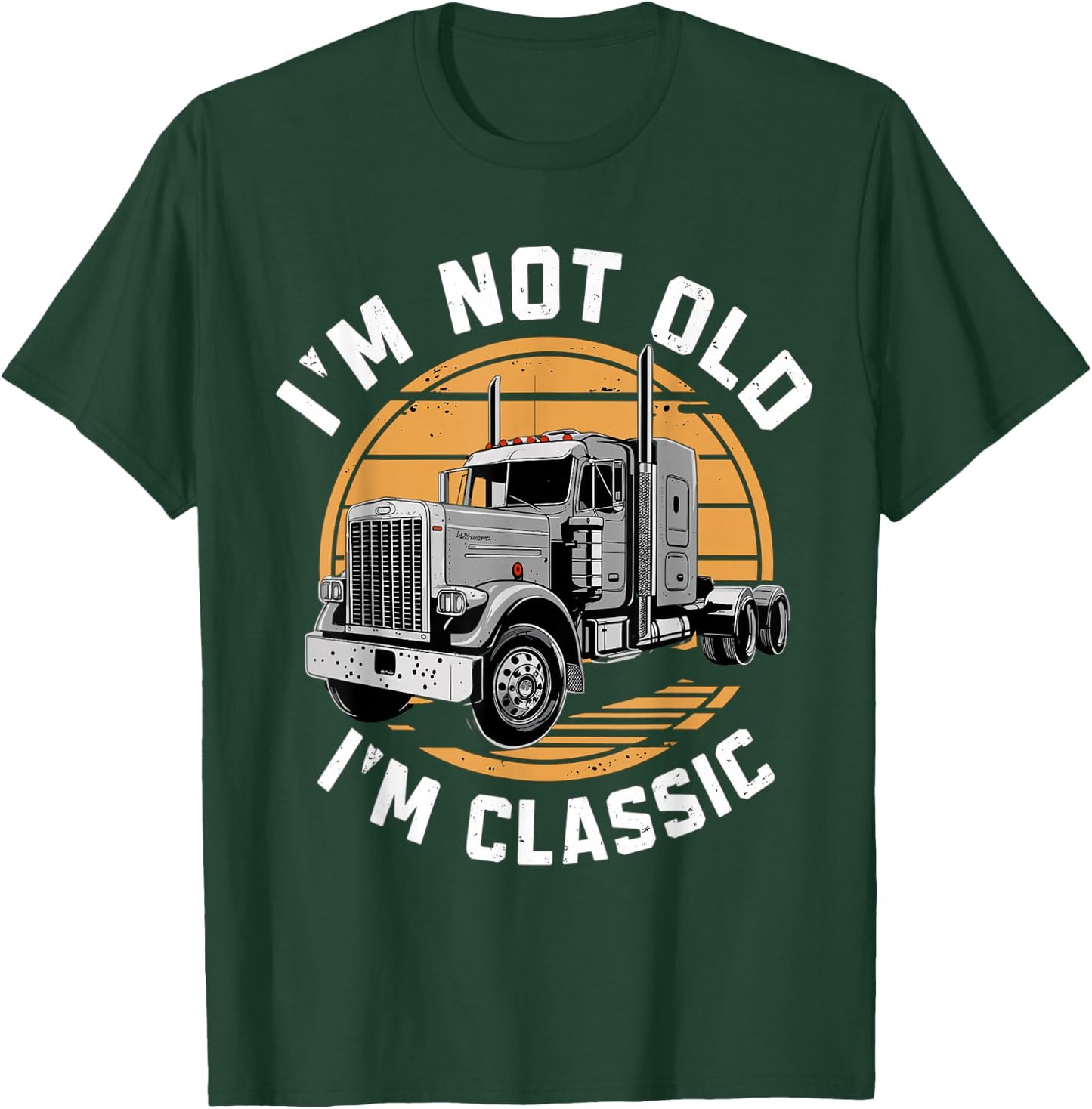 I'm Not Old I'm Classic Truck Semi-Truck Driver T-Shirt - T-Shirt | Forest