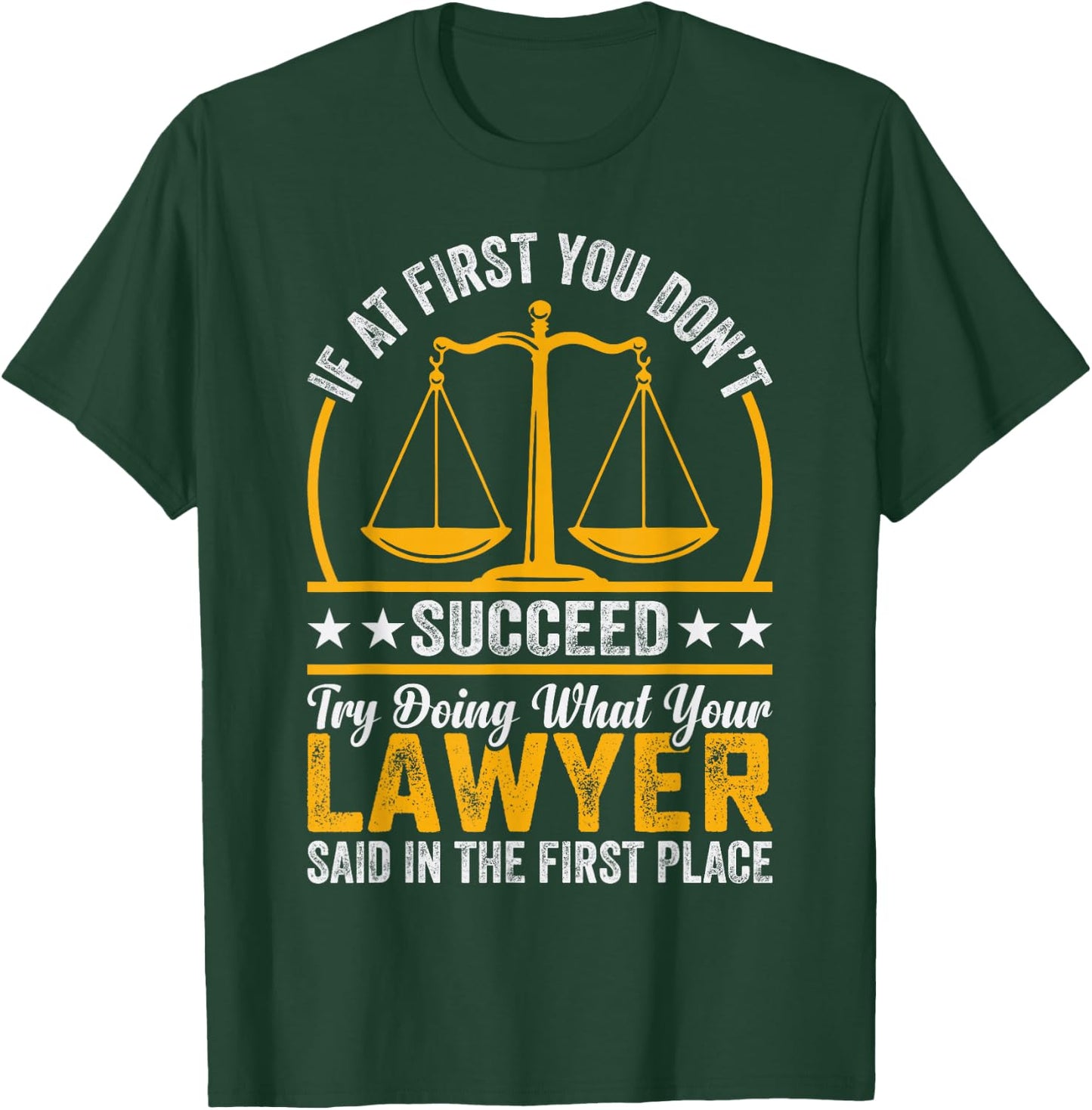 If At First You Don't Succeed Try Doing What Your Lawyer T-Shirt - T-Shirt | Forest