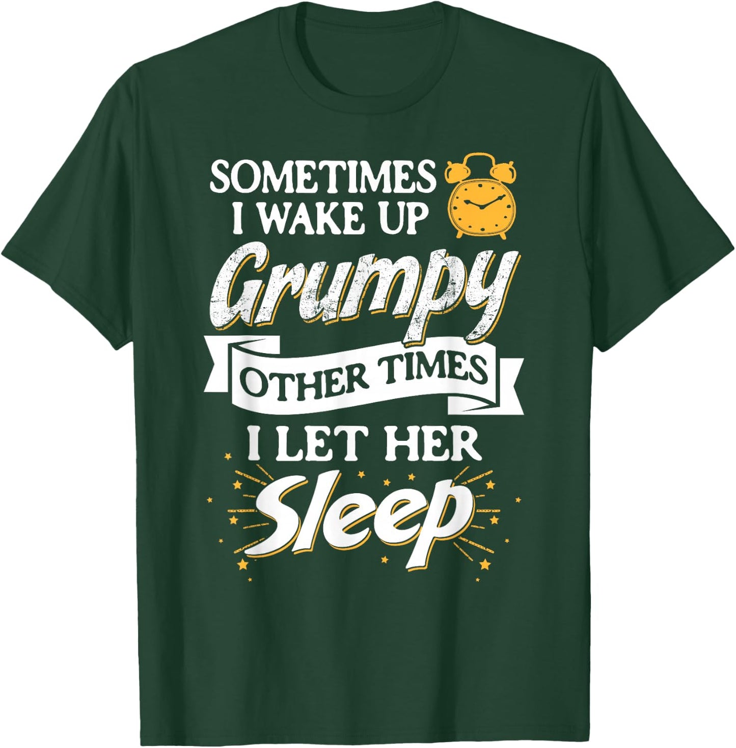 Sometimes I Wake Up Grumpy Other Times I Let Her Sleep T-Shirt - T-Shirt | Forest
