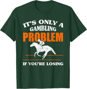 It's Only A Gambling Problem If You're Losing Horse Racing T-Shirt - T-Shirt | Forest