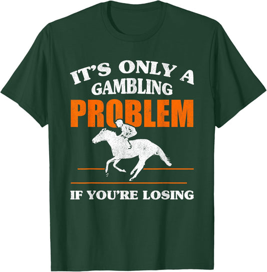 It's Only A Gambling Problem If You're Losing Horse Racing T-Shirt - T-Shirt | Forest