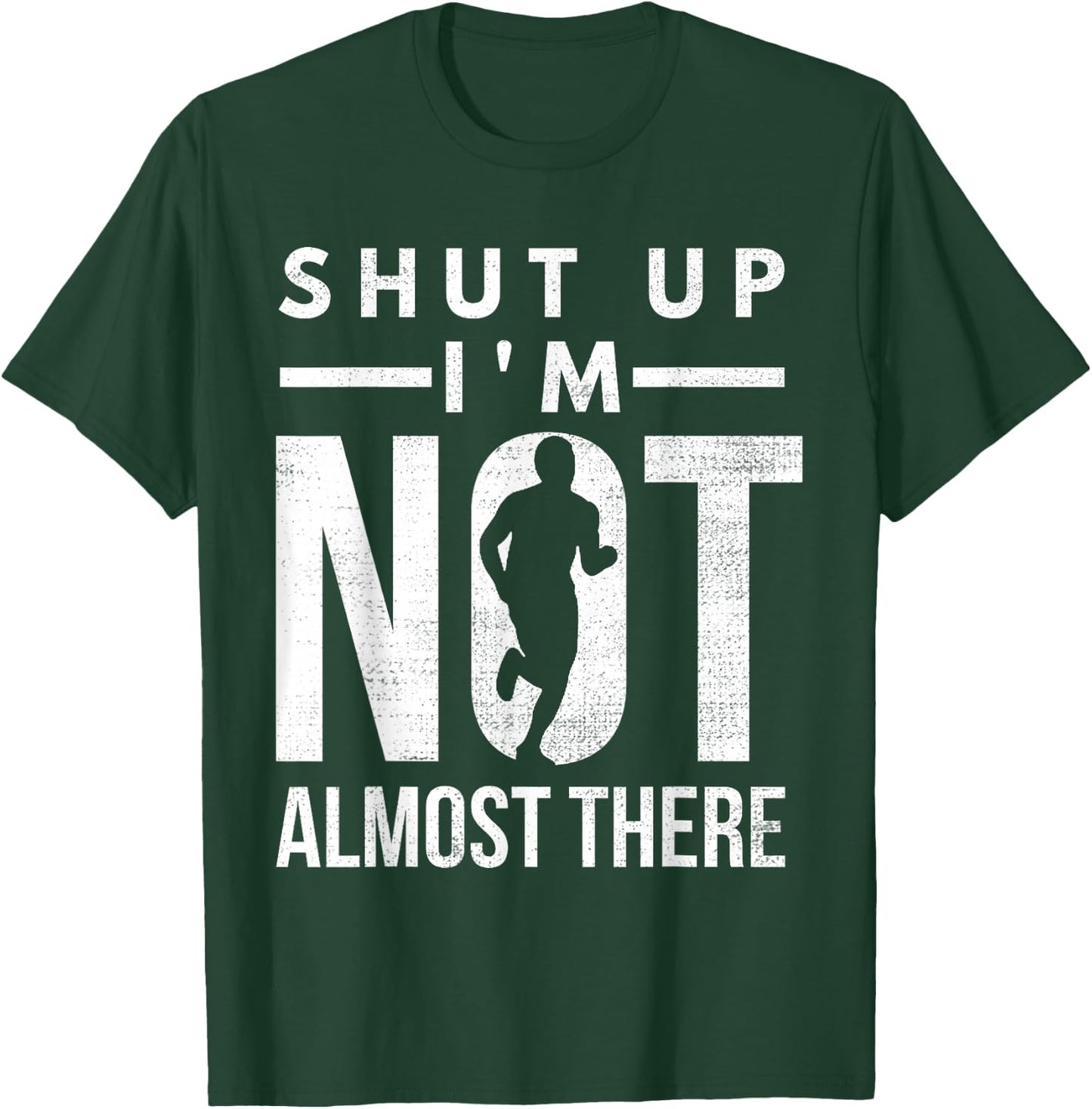 Shut Up I'm Not Almost There Running for Marathon Runners T-Shirt - T-Shirt | Forest