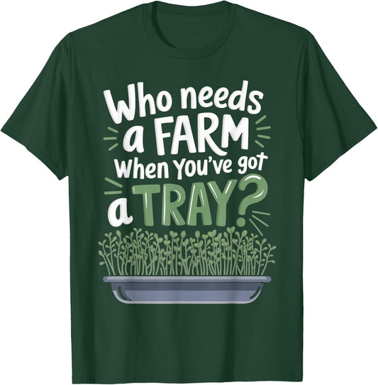 Who Needs Farm Farmer Sprouts Plant Gardening Microgreens T-Shirt - T-Shirt | Forest