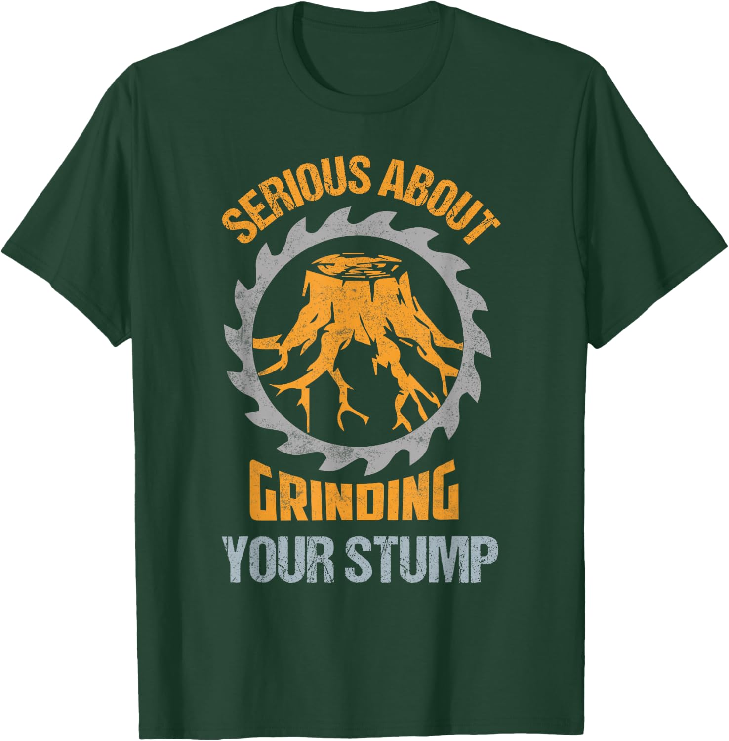 Serious About Grinding Your Stump Woodworker Arborist T-Shirt - T-Shirt | Forest