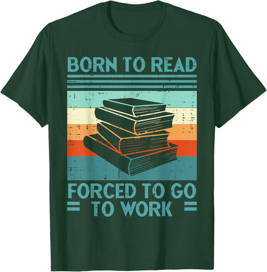 Born To Read Go Work Funny Book Reading Librarian Men Women T-Shirt - T-Shirt | Forest