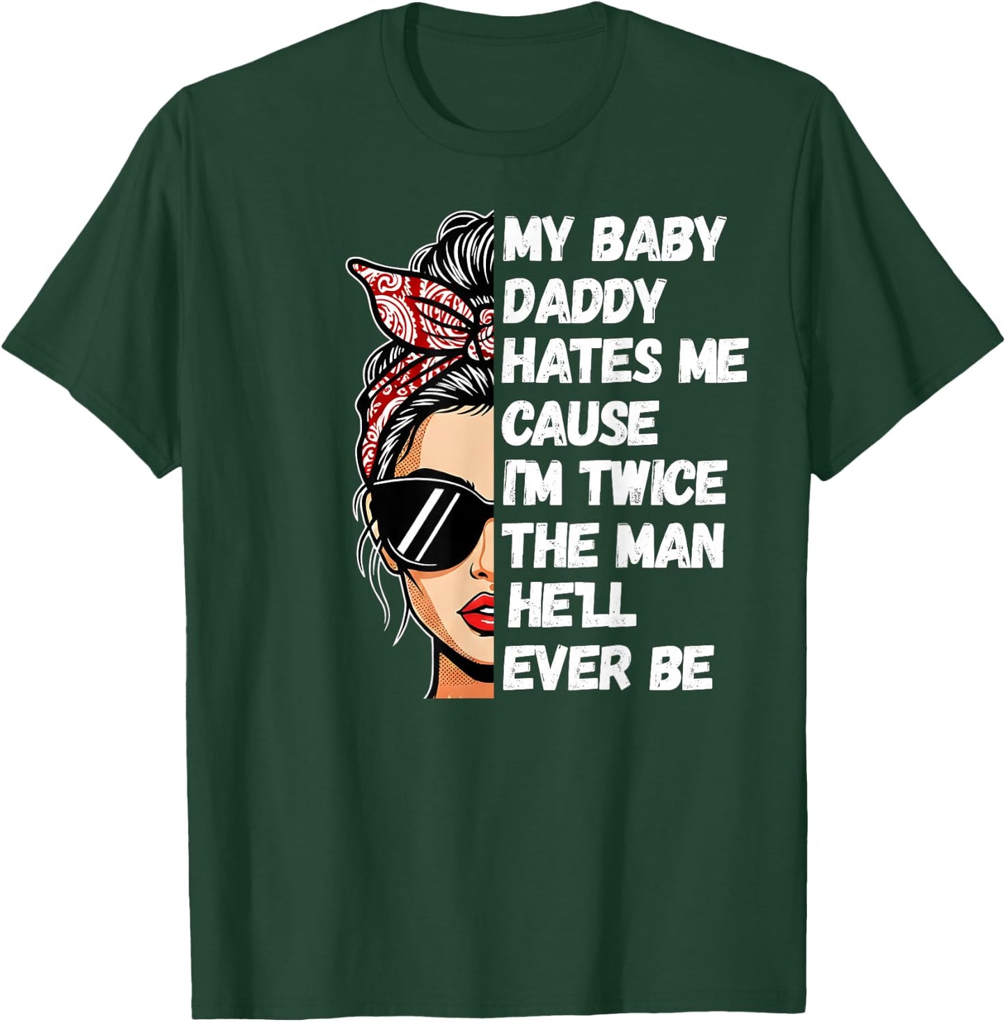 My Baby Daddy Hates Me Cause I'm Twice The Man He'll Ever Be T-Shirt - T-Shirt | Forest