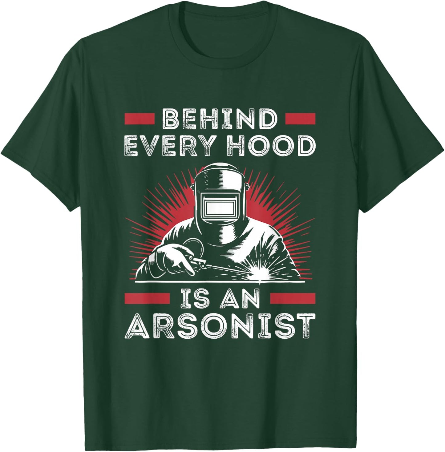 Welder Funny Welding Behind Every Hood is an Arsonist T-Shirt - T-Shirt | Forest