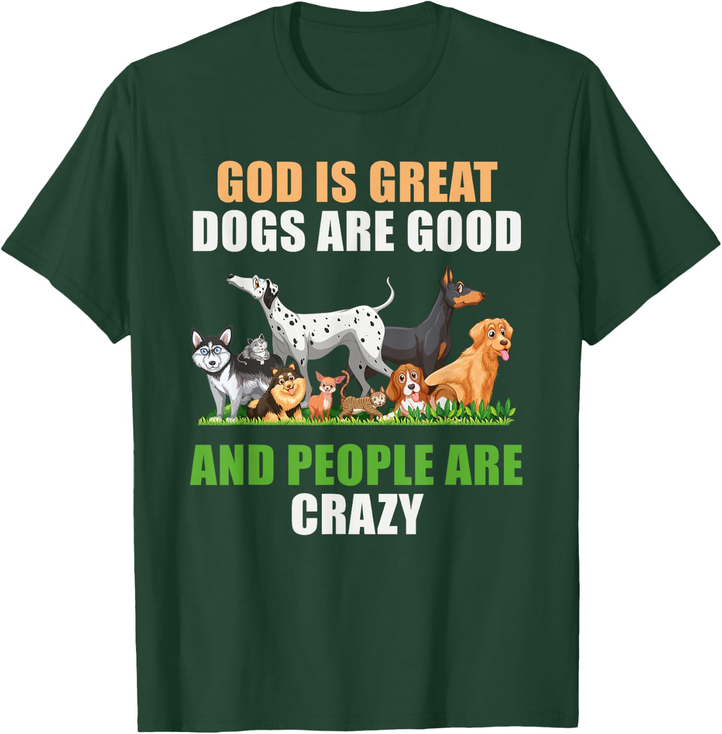 God Is Great Dogs Are Good People Are Crazy T-Shirt - T-Shirt | Forest