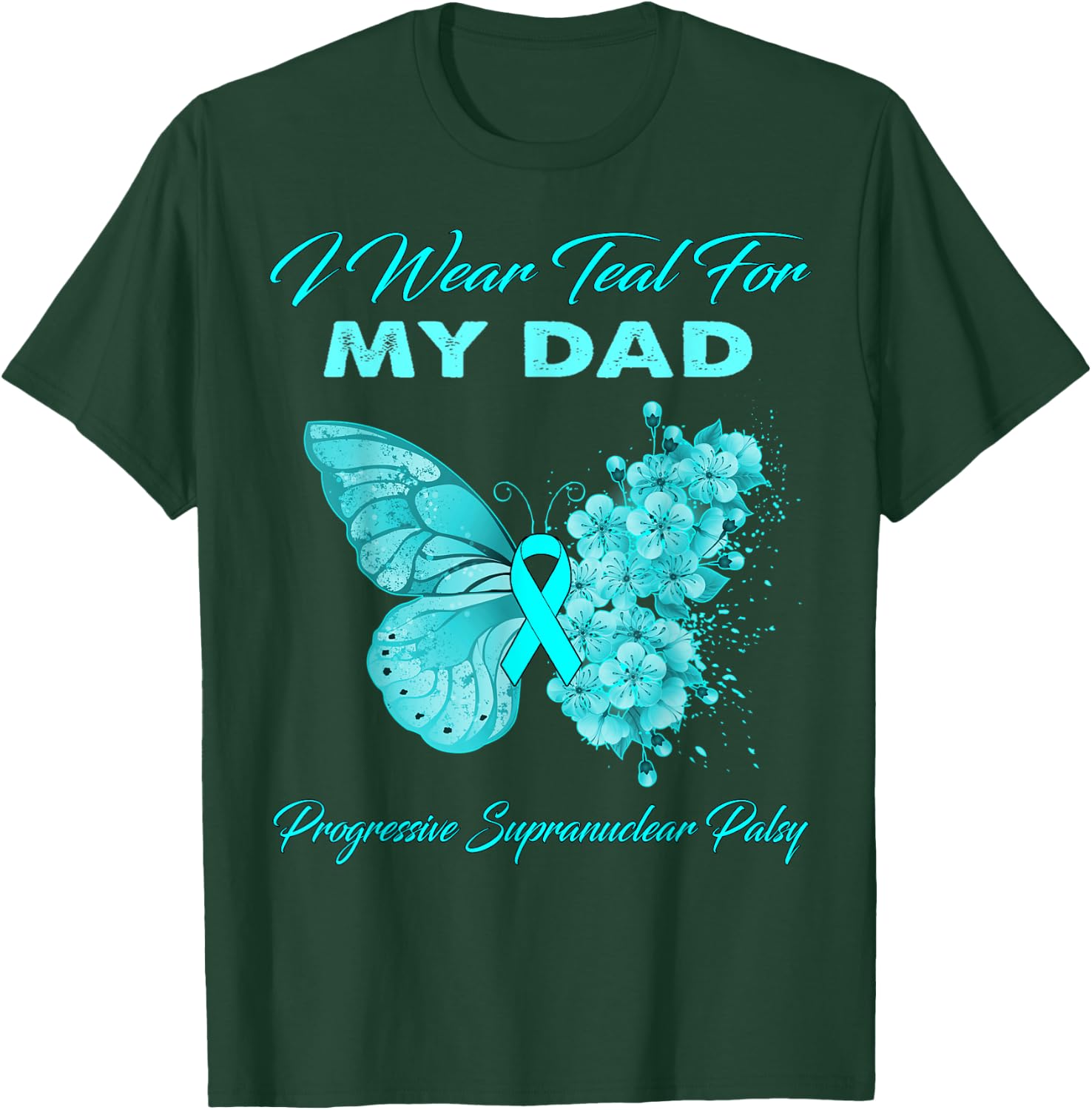 I Wear Teal For My DAD Progressive Supranuclear Palsy T-Shirt - T-Shirt | Forest