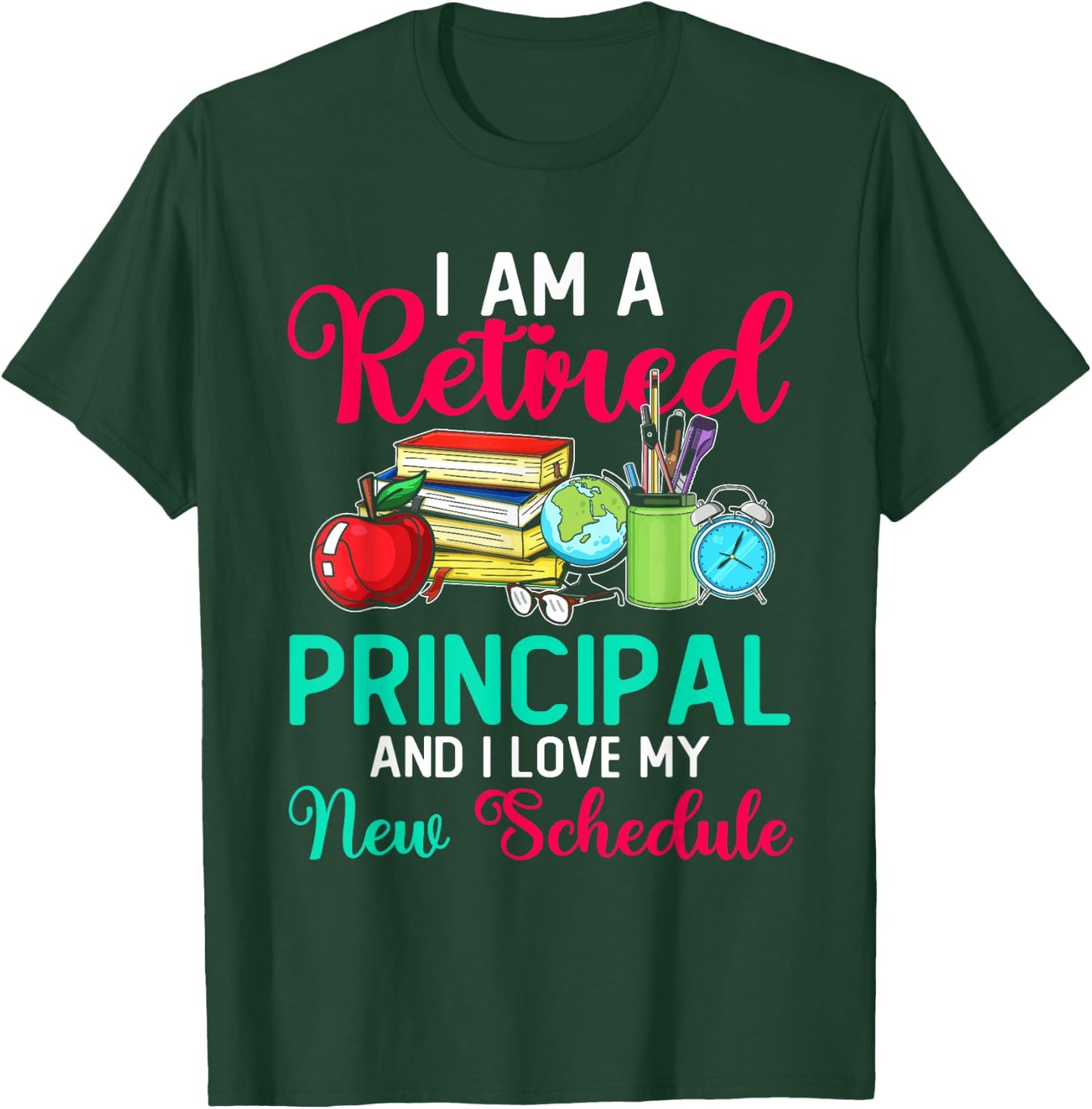 I Am A Retired Principal And I Love My New Schedule T-Shirt - T-Shirt | Forest